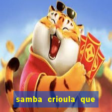 samba crioula que vem da bahia